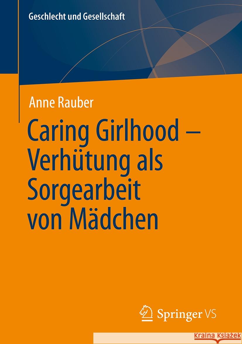 Caring Girlhood - Verh?tung ALS Sorgearbeit Von M?dchen Anne Rauber 9783658460471 Springer vs - książka