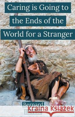 Caring is Going to the Ends of the World for a Stranger Bernard Levine 9781393326489 Draft2digital - książka