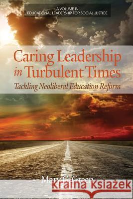 Caring Leadership in Turbulent Times: Tackling Neoliberal Education Reform Mary G. Green 9781623967291 Information Age Publishing - książka