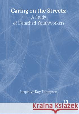 Caring on the Streets: A Study of Detached Youthworkers Thompson, Jacqueline K. 9780789007810 Haworth Press - książka