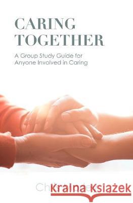 Caring Together: A Group Study Guide for Anyone Involved in Caring Chris Morley 9781506459110 Augsburg Books - książka