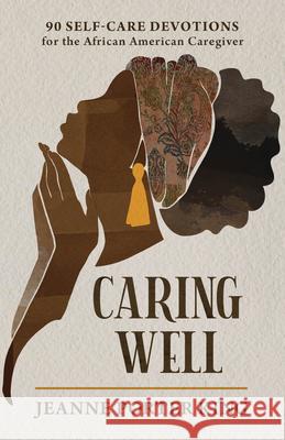 Caring Well: 90 Self-Care Devotions for the African American Caregiver Jeanne Porte 9781640703346 Our Daily Bread Publishing - książka