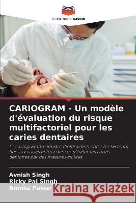 CARIOGRAM - Un modele d'evaluation du risque multifactoriel pour les caries dentaires Avnish Singh Ricky Pal Singh Amrita Pawar 9786206069584 Editions Notre Savoir - książka