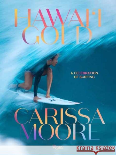 Carissa Moore: Hawaii Gold: A Celebration of Surfing Tom Pohaku Stone 9780847899906 Rizzoli International Publications - książka