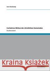 Caritatives Wirken der christlichen Gemeinden Jens Hasekamp 9783640916948 Grin Verlag - książka