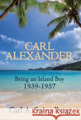 Carl Alexander: Being an Island Boy, 1939-1957 Carl Spiegelberg 9781631322297 Advanced Publishing LLC - książka