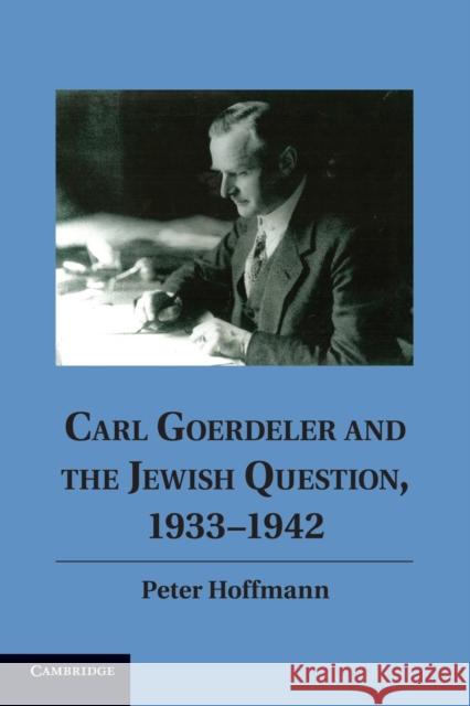 Carl Goerdeler and the Jewish Question, 1933-1942 Peter Hoffmann 9781107614420 Cambridge University Press - książka