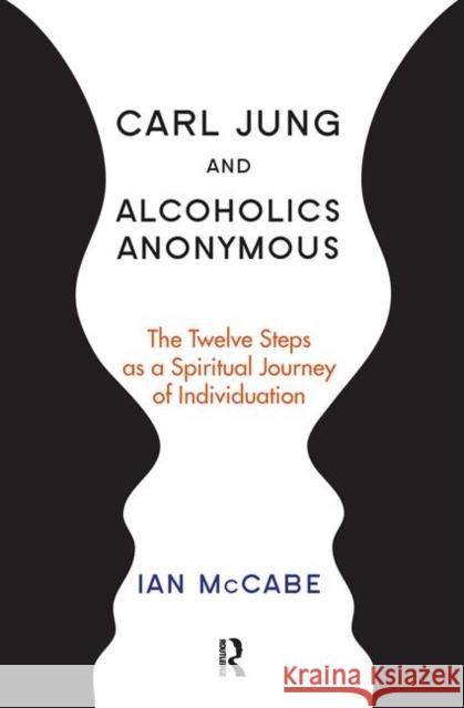 Carl Jung and Alcoholics Anonymous: The Twelve Steps as a Spiritual Journey of Individuation McCabe, Ian 9780367103545 Taylor and Francis - książka