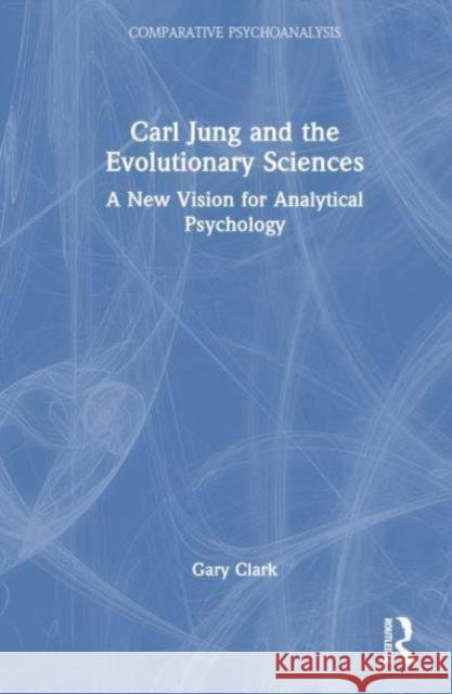 Carl Jung and the Evolutionary Sciences: A New Vision for Analytical Psychology Gary Clark 9781032624532 Routledge - książka