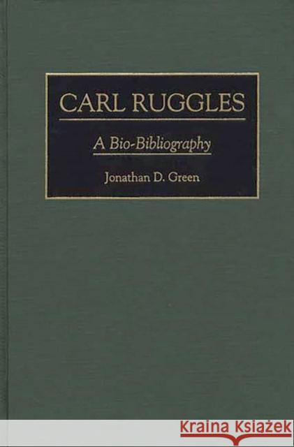 Carl Ruggles: A Bio-Bibliography Green, Jonathan D. 9780313294563 Greenwood Press - książka