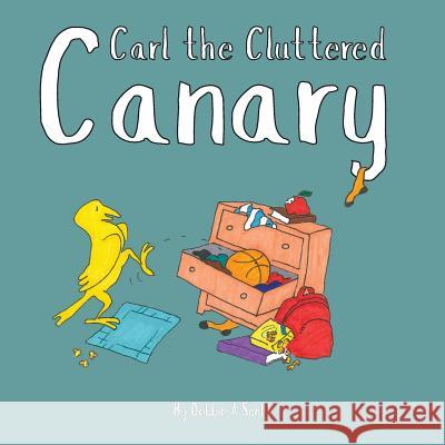 Carl the Cluttered Canary Debbie a. Scott Terry Wilson Meaghan Levy 9781981705931 Createspace Independent Publishing Platform - książka