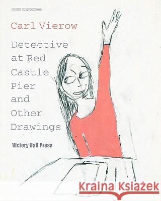Carl Vierow: Detective at Red Castle Pier and Other Drawings: New Drawing Series Victory Hall Press 9780615484754 Victory Hall Press - książka