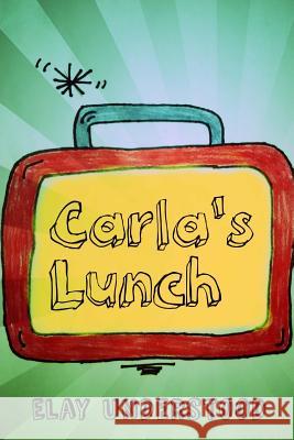 Carla's Lunch Elay Understood 9781545418796 Createspace Independent Publishing Platform - książka