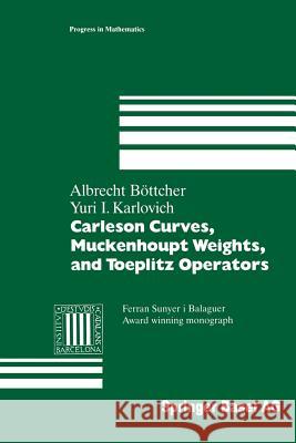 Carleson Curves, Muckenhoupt Weights, and Toeplitz Operators Albrecht Böttcher, Yuri I. Karlovich 9783034898287 Birkhauser Verlag AG - książka