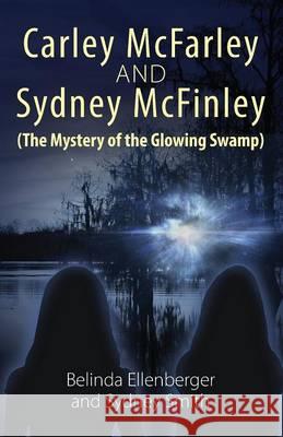 Carley McFarley & Sydney McFinley (The Mystery of the Glowing Swamp) Ellenberger, Belinda 9781478755173 Outskirts Press - książka