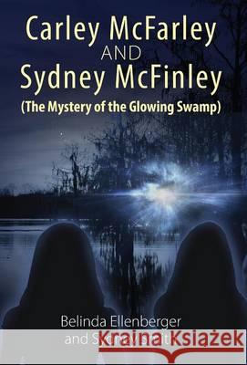 Carley McFarley & Sydney McFinley (The Mystery of the Glowing Swamp) Ellenberger, Belinda 9781478755630 Outskirts Press - książka