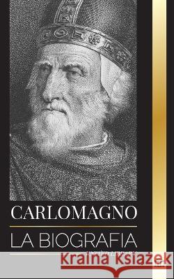 Carlomagno: La biografia del monarca europeo y su Sacro Imperio Catolico Romano United Library   9789464900040 United Library - książka