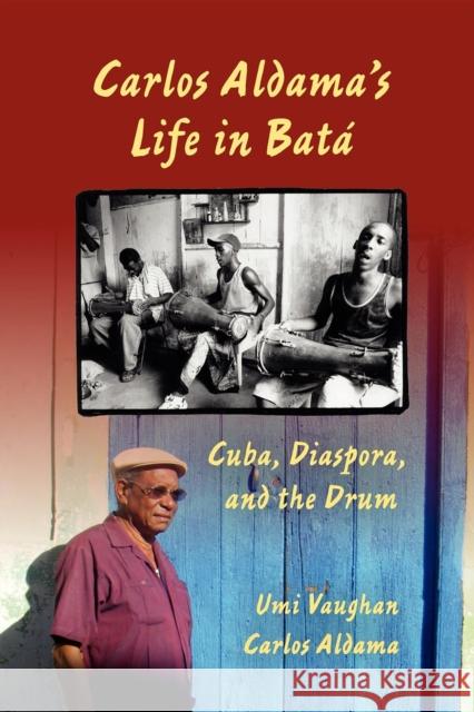 Carlos Aldama's Life in Batá: Cuba, Diaspora, and the Drum Vaughan, Umi 9780253223784 Indiana University Press - książka