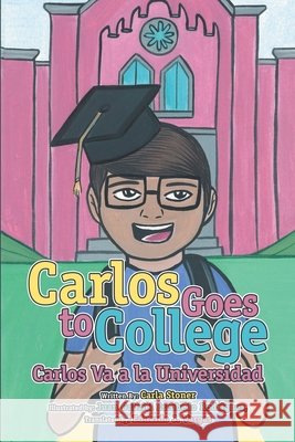 Carlos Goes to College Carlos Va a la Universidad Stoner, Carla, Rodriguez, Juan Gabriel Escobedo, Vargas, Eduardo J. 9781483495989 Lulu Publishing Services - książka