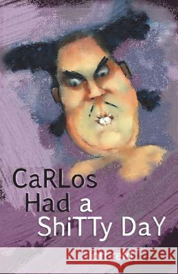 Carlos Had a Shitty Day: A Picture Book for Adults Lori Reid 9781517484507 Createspace - książka