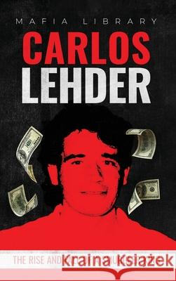 Carlos Lehder: The Rise and Fall of a Smuggler King Mafia Library 9781917077378 Mafia Library - książka