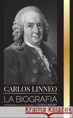 Carlos Linneo: La biograf?a del Padre de la Taxonom?a y su denominaci?n y clasificaci?n de los organismos United Library 9789464902921 United Library - książka