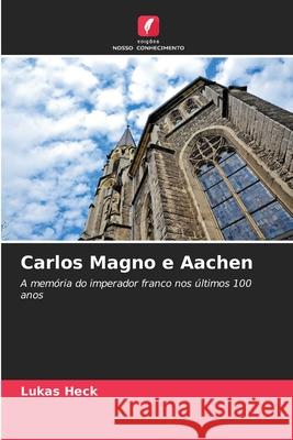Carlos Magno e Aachen Heck, Lukas 9786208906580 Edições Nosso Conhecimento - książka