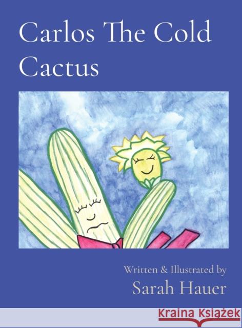 Carlos The Cold Cactus: Written & Illustrated by Sarah Hauer 9780578719870 Grace and Garden - książka