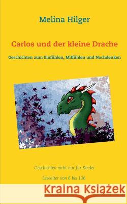 Carlos und der kleine Drache: Geschichten zum Einfühlen, Mitfühlen und Nachdenken Hilger, Melina 9783746029337 Books on Demand - książka