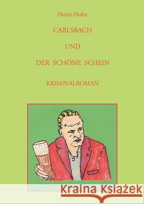 Carlsbach Und Der Schöne Schein: Kriminalroman Heinz Huhn 9783844881783 Books on Demand - książka