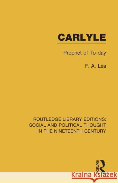 Carlyle: Prophet of To-Day Lea, F. A. 9781138680098 Routledge Library Editions: Social and Politi - książka