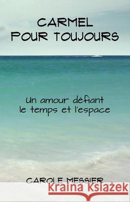 Carmel Pour Toujours: Un amour d?fiant le temps et l'espace Carole Messier 9782982284104 Carole Messier - książka