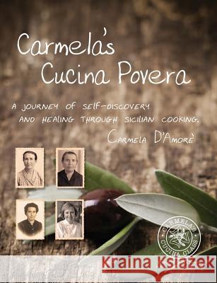 Carmela's Cucina Povera: A journey of self-discovery and healing through Sicilian cooking Carmela D'Amore 9780994232977 Carmela's Cucina Class - książka