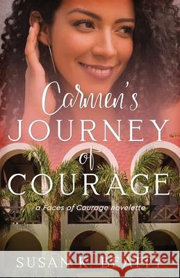 Carmen's Journey of Courage: A Faces of Courage Novelette Susan K Beatty 9781951839345 Celebrate Lit Publishing - książka