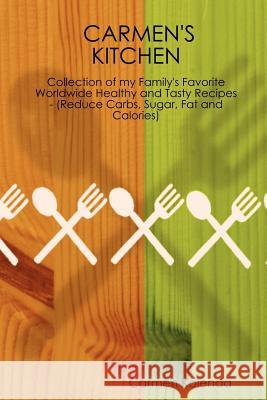 CARMEN's KITCHEN - Collection of My Family's Favorite Worldwide Healthy and Tasty Recipes - (Reduce Carbs, Sugar, Fat and Calories) Carmen Kolenda 9781411640146 Lulu.com - książka