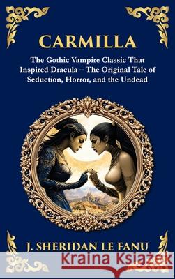 Carmilla: The Original Vampire Romance - A Haunting Gothic Tale of Love and Horror (Deluxe Hardbound Edition) J. Sheridan L Tim Zengerink 9781804219294 Library of Alexandria - książka