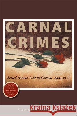 Carnal Crimes: Sexual Assault Law in Canada, 1900-1975 Constance Backhouse 9781552211786 Irwin Law - książka