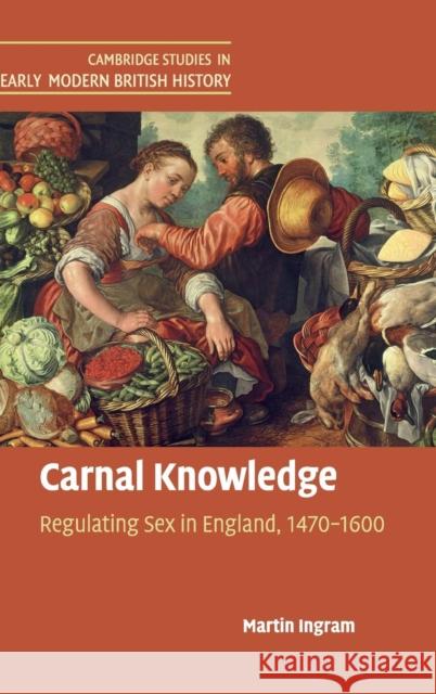 Carnal Knowledge: Regulating Sex in England, 1470-1600 Ingram, Martin 9781107179875 Cambridge University Press - książka