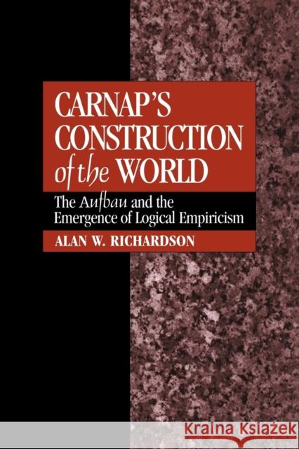 Carnap's Construction of the World: The Aufbau and the Emergence of Logical Empiricism Richardson, Alan W. 9780521052009 Cambridge University Press - książka