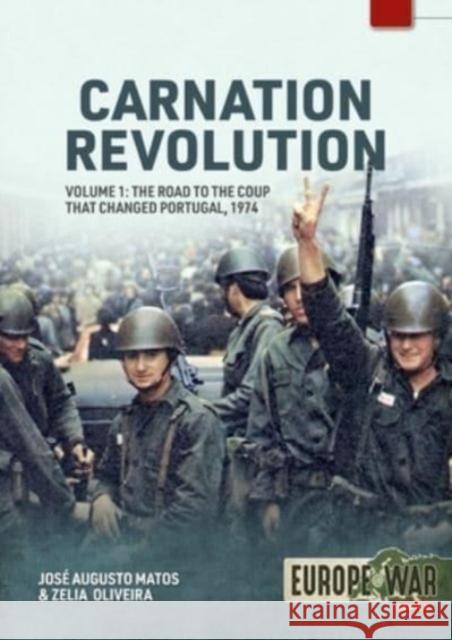 Carnation Revolution Volume 1: The Road to the Coup That Changed Portugal, 1974 Jos? Augusto Matos Zelia Oliveira 9781804513668 Helion & Company - książka