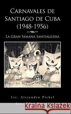 Carnavales de Santiago de Cuba (1948-1956): La Gran Semana Santiaguera Alejandro Pichel Olga Garcia 9781506507194 Palibrio - książka