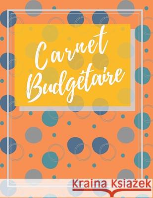 Carnet Budgétaire: Carnet De Dépense/Recettes & Comptes Toute Une Année - Edition en Couleurs - Dim A4 Utiles, Carnets 9781677154753 Independently Published - książka