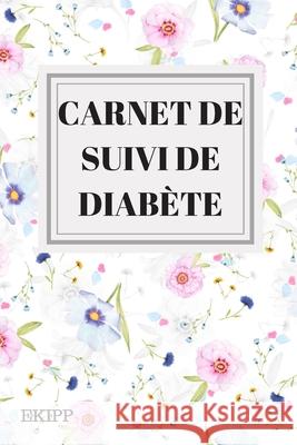 Carnet de suivi de diabète: Carnet à remplir de 157 pages, suivi du diabète, diabète de type 1 et type 2, carnet de glycémie, insuline, alimentati Ekipp 9781675234778 Independently Published - książka