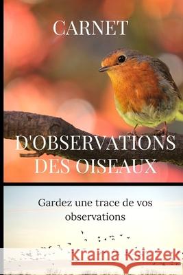Carnet d'observations des oiseaux: Carnet d'observations des oiseaux Nature Passion 9781674059136 Independently Published - książka