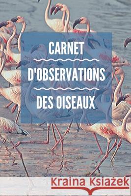 Carnet d'observations des oiseaux: Carnet d'observations des oiseaux Nature Passion 9781674059860 Independently Published - książka