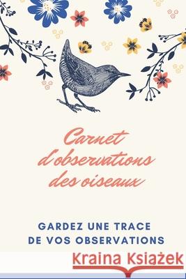 Carnet d'observations des oiseaux: Carnet d'observations des oiseaux Nature Passion 9781674059983 Independently Published - książka