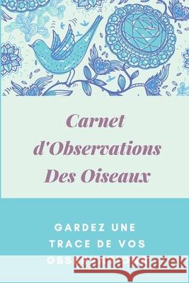 Carnet d'observations des oiseaux: Carnet d'observations des oiseaux Nature Passion 9781674060101 Independently Published - książka
