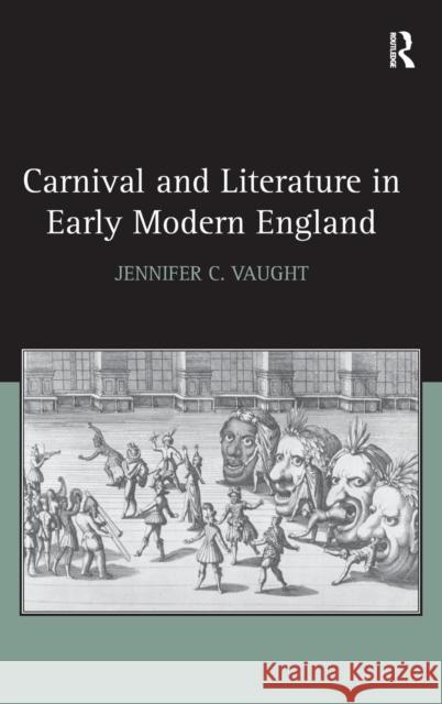 Carnival and Literature in Early Modern England Jennifer C. Vaught   9781409432081 Ashgate Publishing Limited - książka