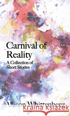 Carnival of Reality: A Collection of Short Stories Allison Whittenberg 9781627203807 Loyola College/Apprentice House - książka