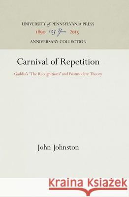 Carnival of Repetition: Gaddis's the Recognitions and Postmodern Theory Johnston, John 9780812281798 University of Pennsylvania Press - książka